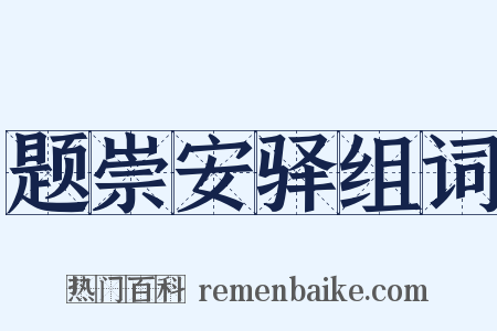 题崇安驿组词是什么意思的图片